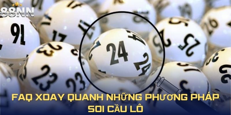 FAQ xoay quanh những phương pháp soi cầu lô