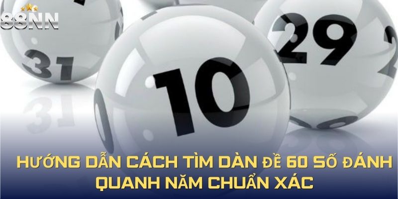 Hướng dẫn cách tìm dàn đề 60 số đánh quanh năm chuẩn xác