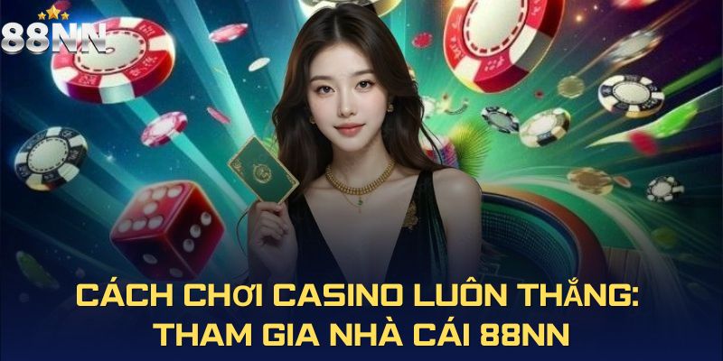 Cách chơi casino luôn thắng: chọn casino 88nn giúp bạn chinh phục đỉnh cao