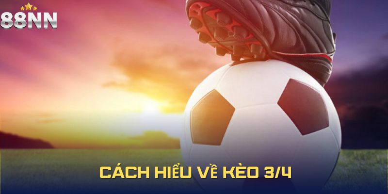 Cách hiểu về kèo 3/4
