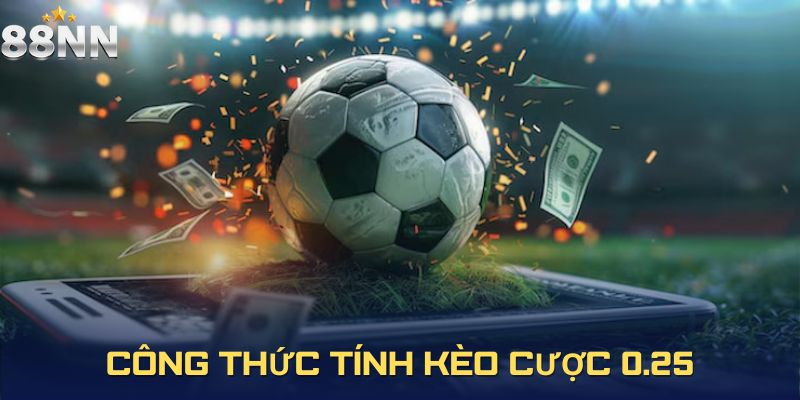 Công thức tính kèo cược 0.25 đơn giản và cách áp dụng