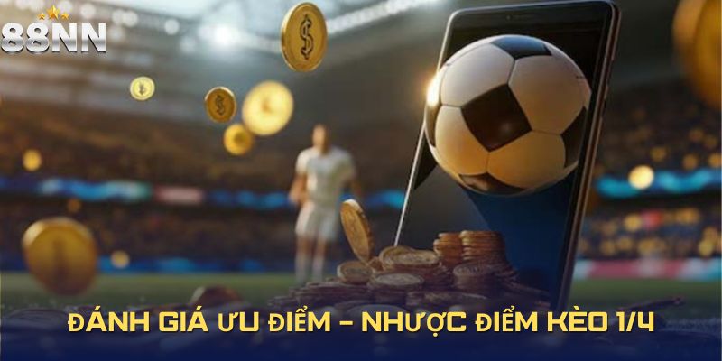Đánh giá ưu điểm lẫn nhược điểm kèo cược chấp 1/4