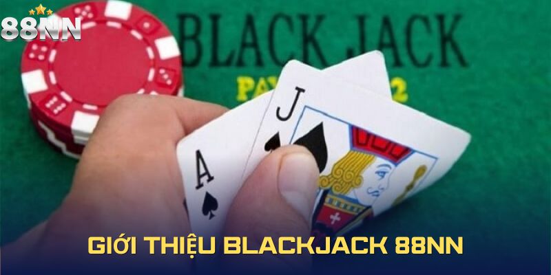 Giới thiệu Blackjack 88nn cá cược trực tuyến uy tín