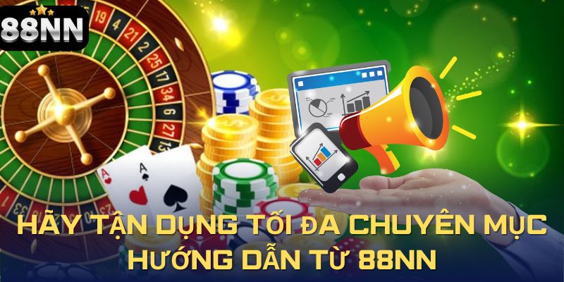 Hãy tận dụng tối đa chuyên mục hướng dẫn từ 88NN