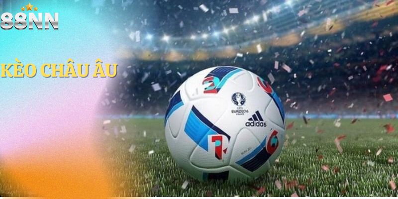 Kèo Châu Âu: Cách Hiểu Và Tham Gia Đặt Cược Hiệu Quả Tại 88nn