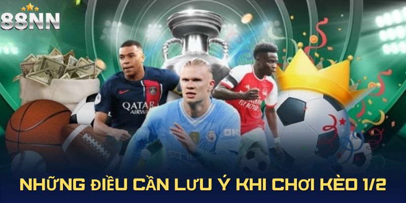 Nhiều điều cần chú ý nếu muốn cược kèo 1/2 thật hiệu quả