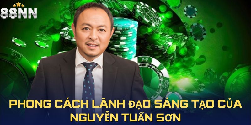 Phong cách lãnh đạo sáng tạo của Nguyễn Tuấn Sơn