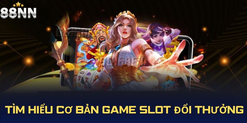 Tìm hiểu cơ bản về game slot đổi thưởng