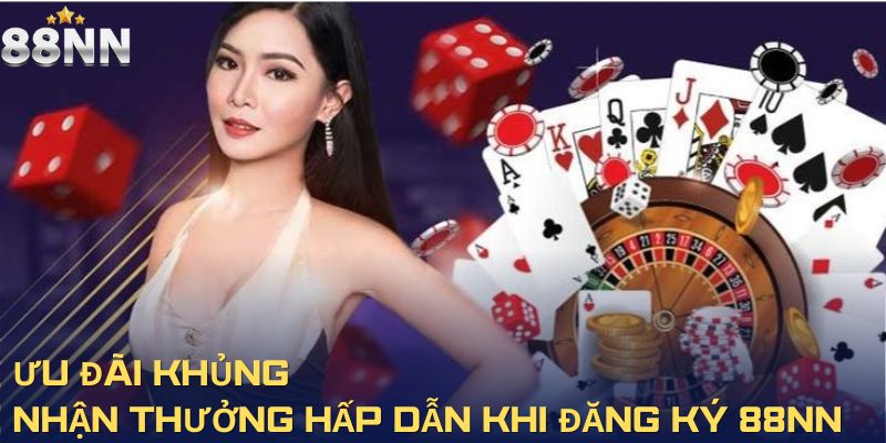 Ưu đãi khủng - Nhận thưởng hấp dẫn khi đăng ký 88NN